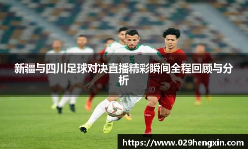 新疆与四川足球对决直播精彩瞬间全程回顾与分析