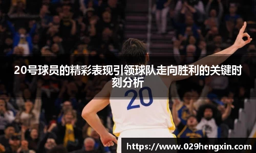 20号球员的精彩表现引领球队走向胜利的关键时刻分析