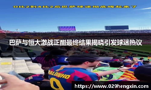 巴萨与恒大激战正酣最终结果揭晓引发球迷热议