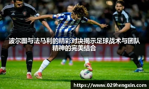 波尔图与法马利的精彩对决揭示足球战术与团队精神的完美结合