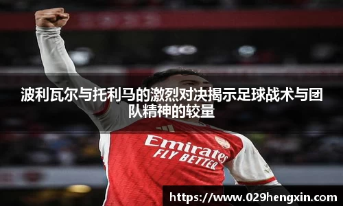 波利瓦尔与托利马的激烈对决揭示足球战术与团队精神的较量