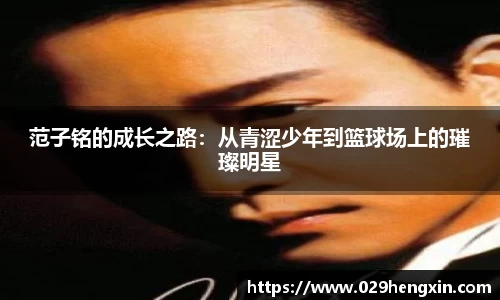 范子铭的成长之路：从青涩少年到篮球场上的璀璨明星